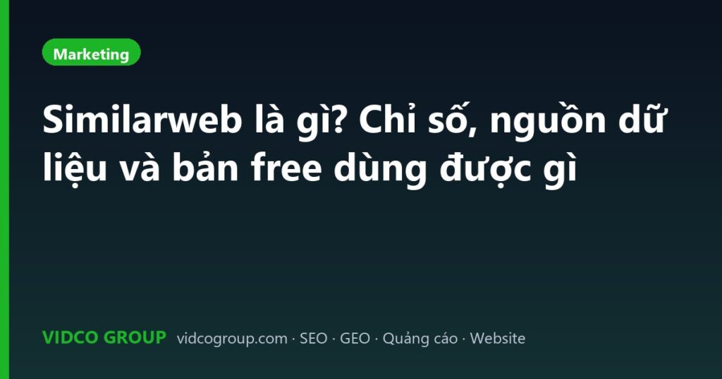 Similarweb là gì? Chỉ số, nguồn dữ liệu và bản free dùng được gì