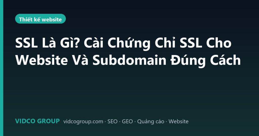 SSL Là Gì? Cài Chứng Chỉ SSL Cho Website Và Subdomain Đúng Cách