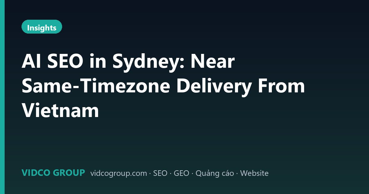 AI SEO in Sydney: Near Same-Timezone Delivery From Vietnam