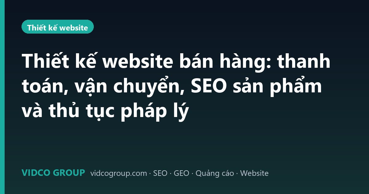 Thiết kế website bán hàng: thanh toán, vận chuyển, SEO sản phẩm và thủ tục pháp lý