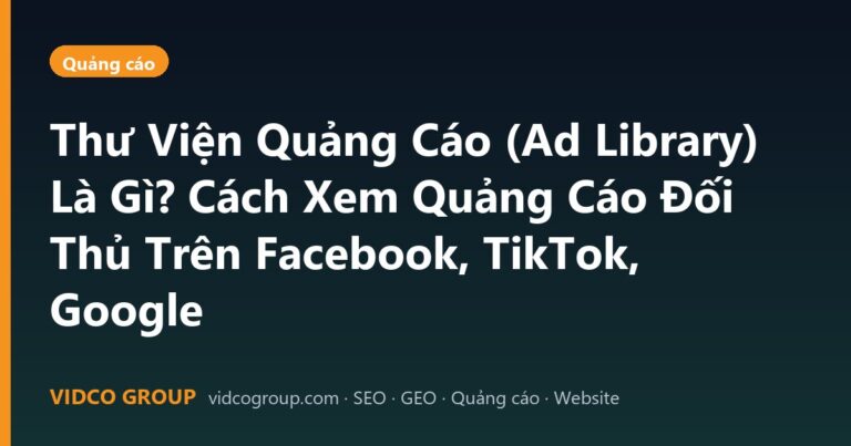 Thư Viện Quảng Cáo (Ad Library) Là Gì? Cách Xem Quảng Cáo Đối Thủ Trên Facebook, TikTok, Google