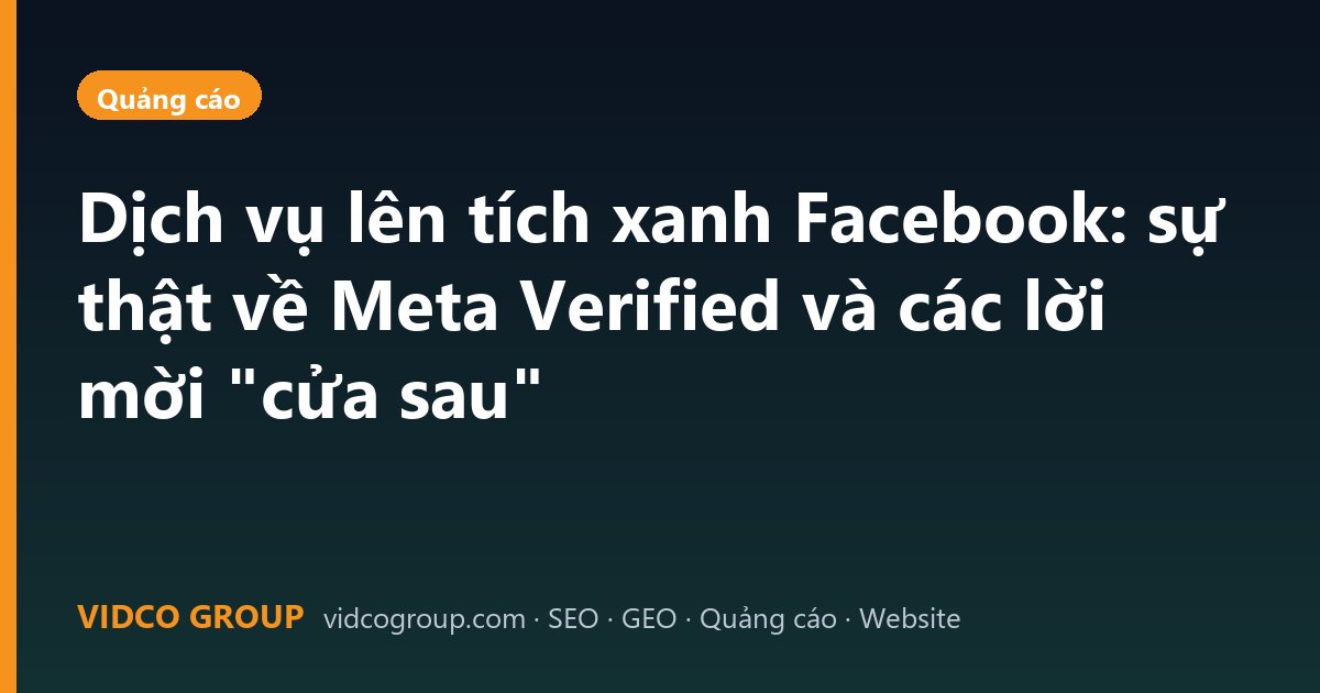 Dịch vụ lên tích xanh Facebook: sự thật về Meta Verified và các lời mời “cửa sau”