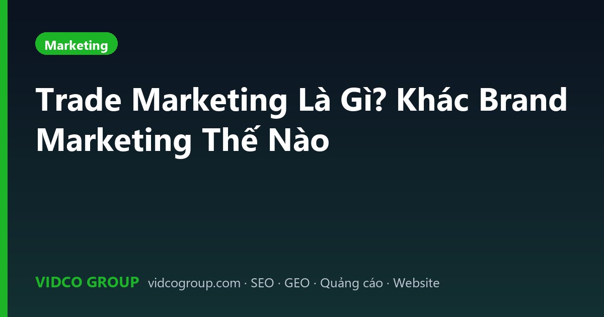 Trade Marketing Là Gì? Khác Brand Marketing Thế Nào