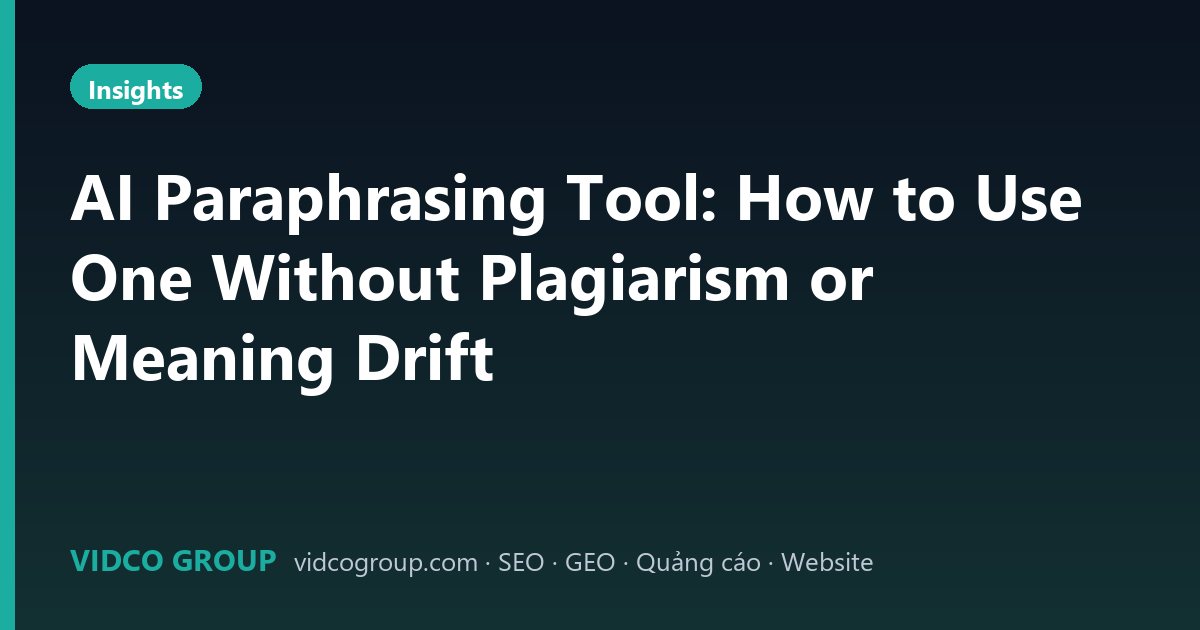 AI Paraphrasing Tool: How to Use One Without Plagiarism or Meaning Drift