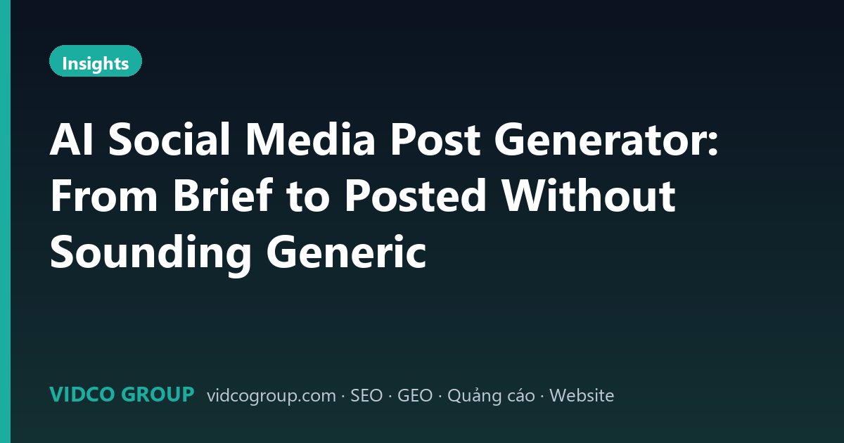 AI Social Media Post Generator: From Brief to Posted Without Sounding Generic