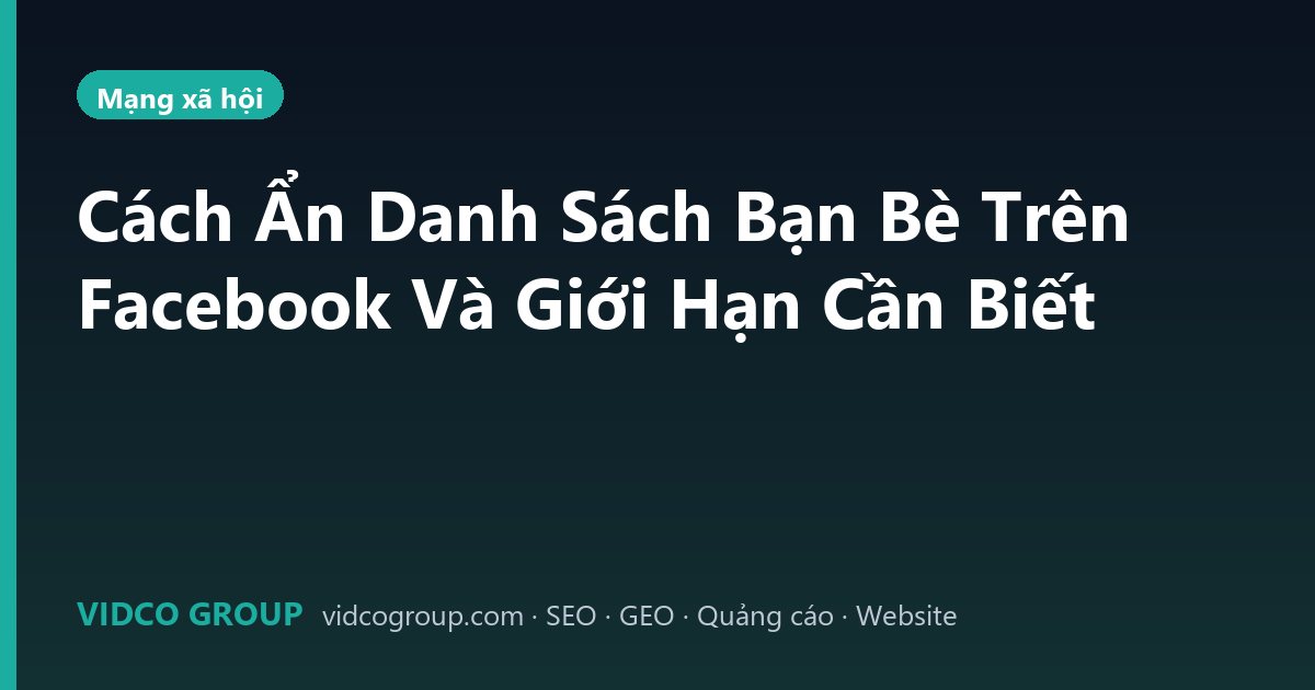 Cách Ẩn Danh Sách Bạn Bè Trên Facebook Và Giới Hạn Cần Biết