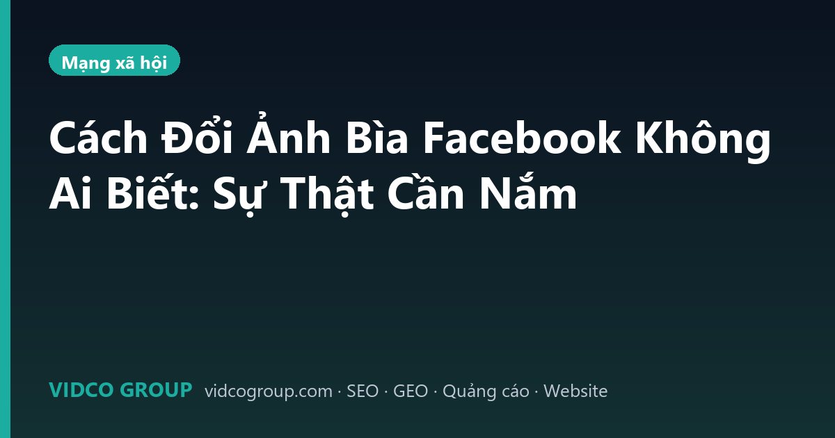 Cách Đổi Ảnh Bìa Facebook Không Ai Biết: Sự Thật Cần Nắm