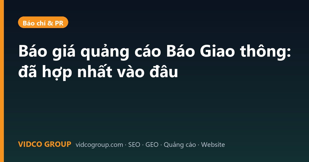 Báo giá quảng cáo Báo Giao thông: đã hợp nhất vào đâu
