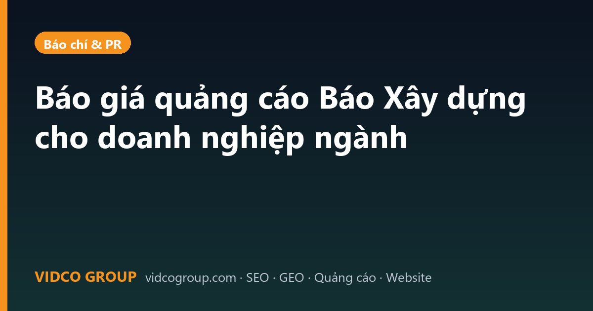 Báo giá quảng cáo Báo Xây dựng cho doanh nghiệp ngành