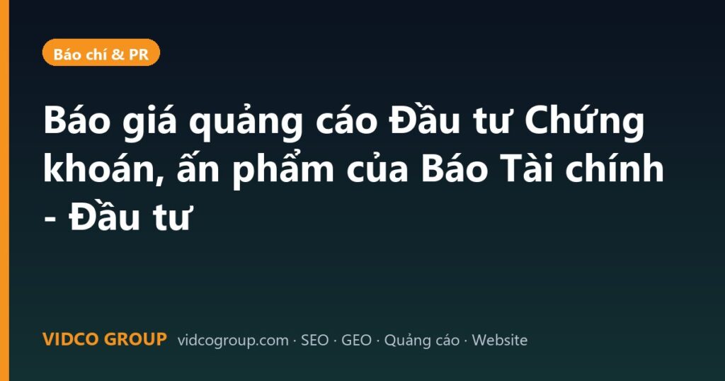 Báo giá quảng cáo Đầu tư Chứng khoán, ấn phẩm của Báo Tài chính – Đầu tư