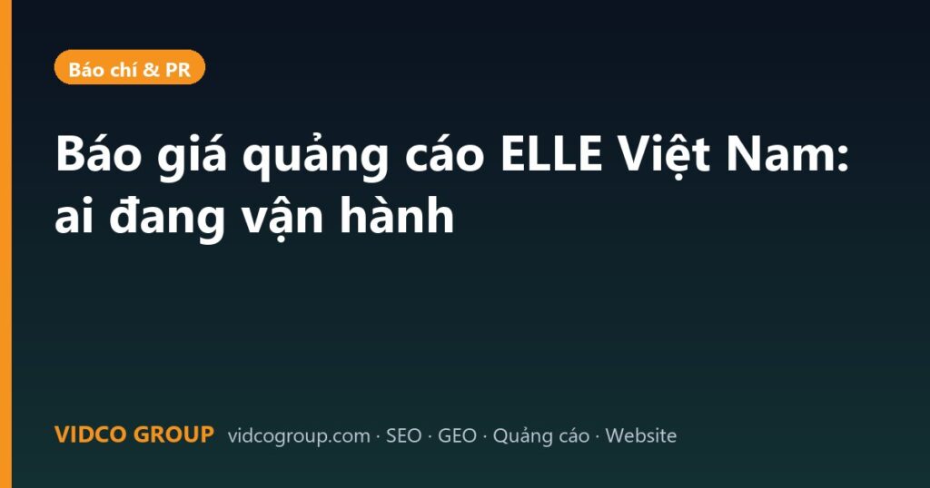 Báo giá quảng cáo ELLE Việt Nam: ai đang vận hành
