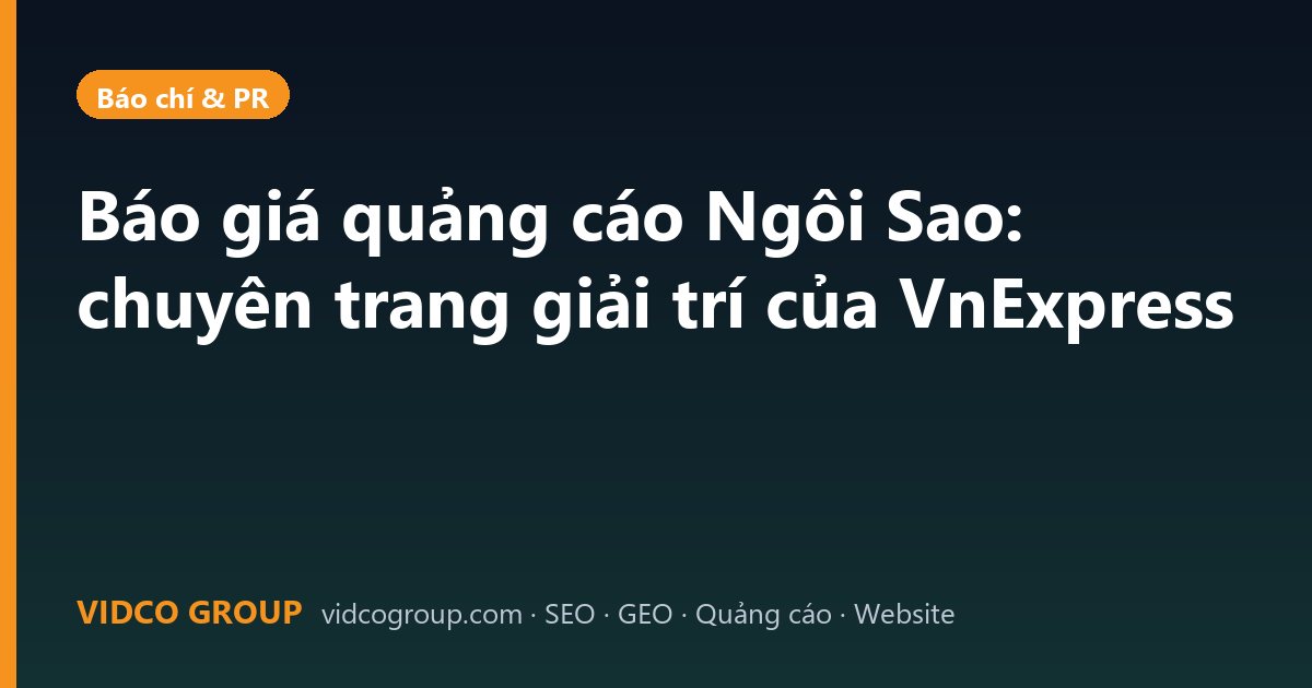 Báo giá quảng cáo Ngôi Sao: chuyên trang giải trí của VnExpress