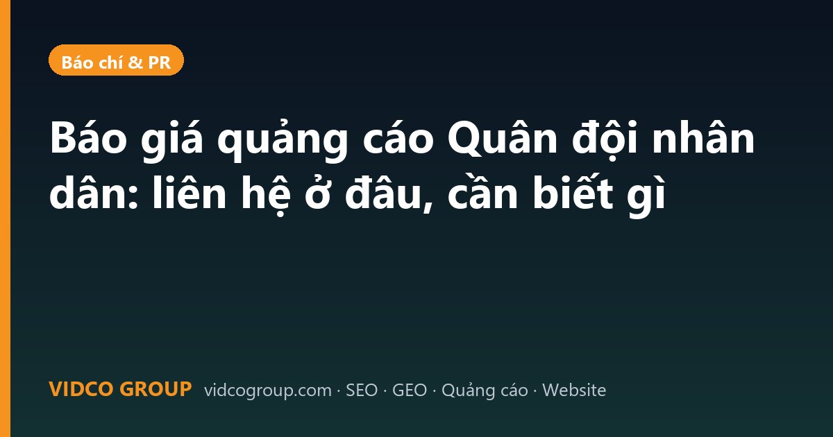 Báo giá quảng cáo Quân đội nhân dân: liên hệ ở đâu, cần biết gì