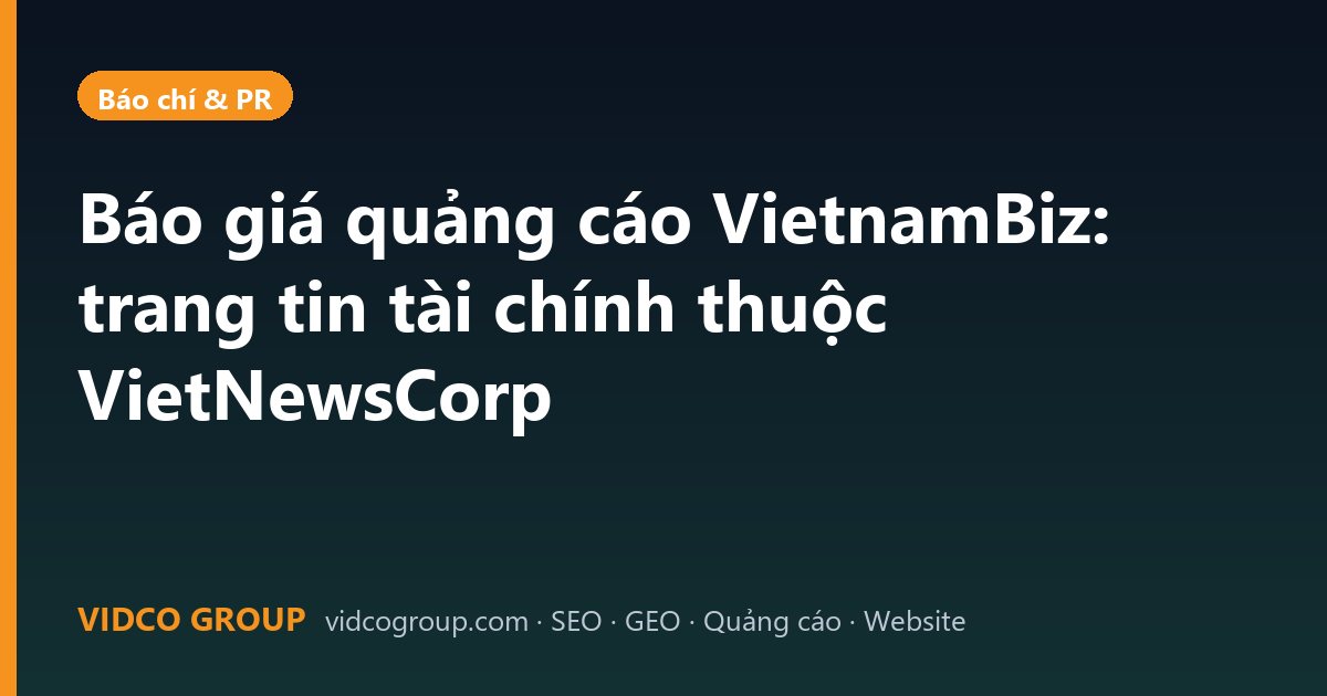 Báo giá quảng cáo VietnamBiz: trang tin tài chính thuộc VietNewsCorp