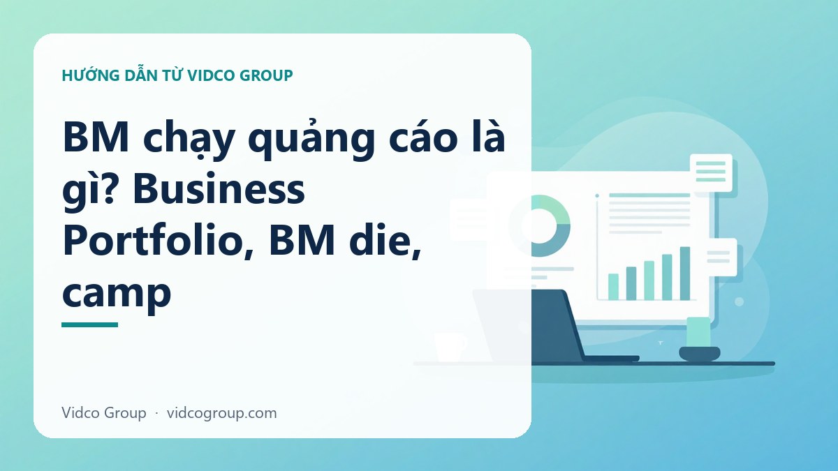BM chạy quảng cáo là gì? Business Manager, Business Portfolio và “camp” giải thích dễ hiểu