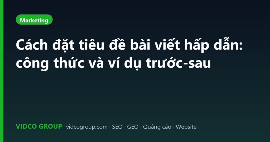 Cách đặt tiêu đề bài viết hấp dẫn: công thức và ví dụ trước-sau
