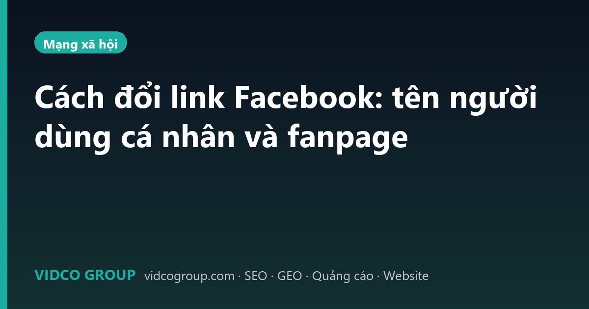Cách đổi link Facebook: tên người dùng cá nhân và fanpage