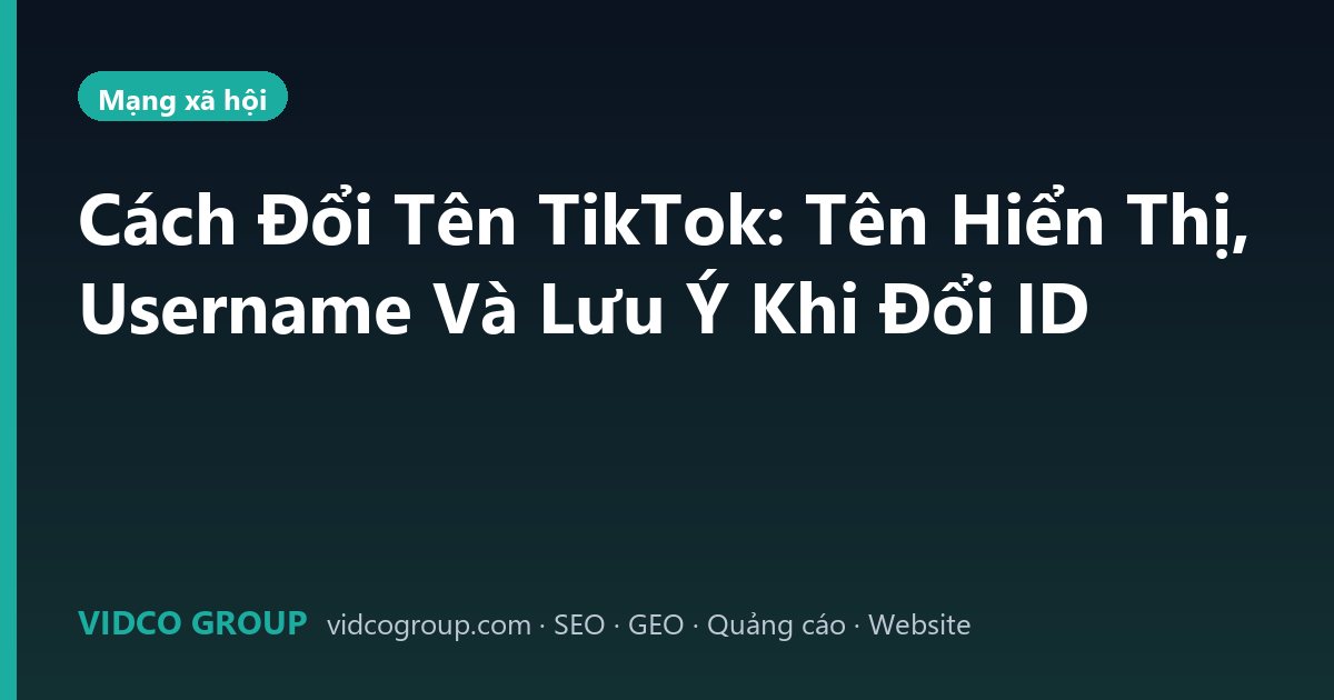 Cách Đổi Tên TikTok: Tên Hiển Thị, Username Và Lưu Ý Khi Đổi ID
