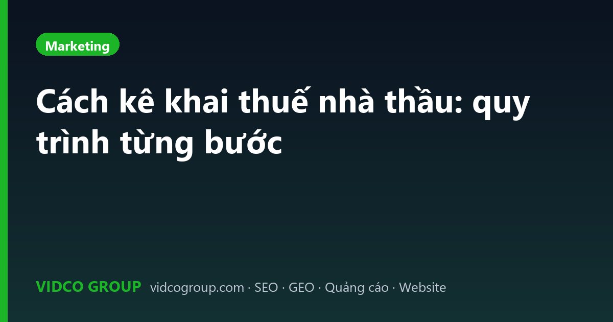 Cách kê khai thuế nhà thầu: quy trình từng bước