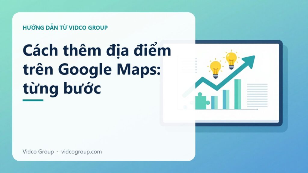 Cách Thêm, Chỉnh Sửa Và Xác Minh Doanh Nghiệp Trên Google Maps