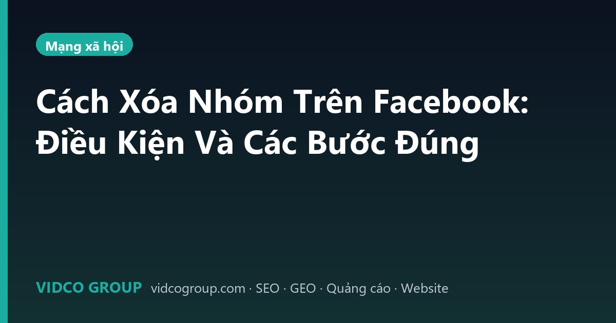Cách Xóa Nhóm Trên Facebook: Điều Kiện Và Các Bước Đúng