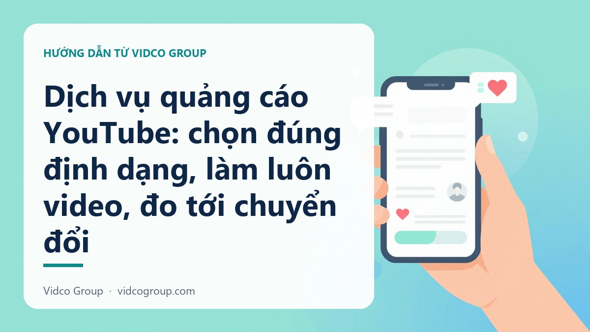 Dịch vụ quảng cáo YouTube: chọn đúng định dạng, làm luôn video, đo tới chuyển đổi