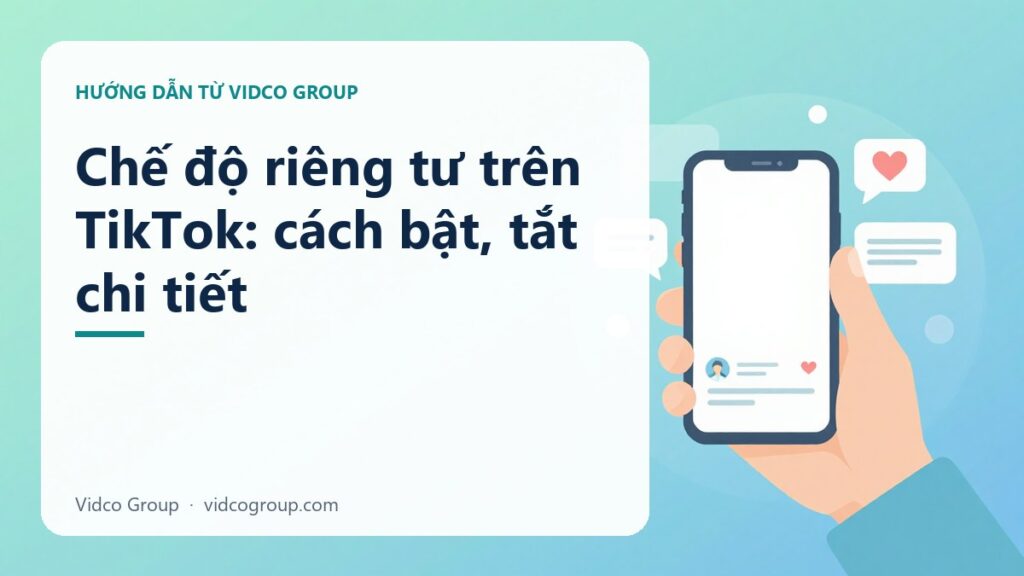 Chế độ riêng tư trên TikTok: cách bật, tắt chi tiết