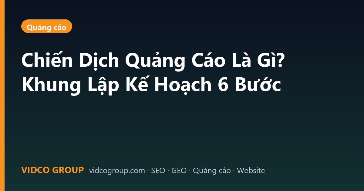 Chiến Dịch Quảng Cáo Là Gì? Khung Lập Kế Hoạch 6 Bước