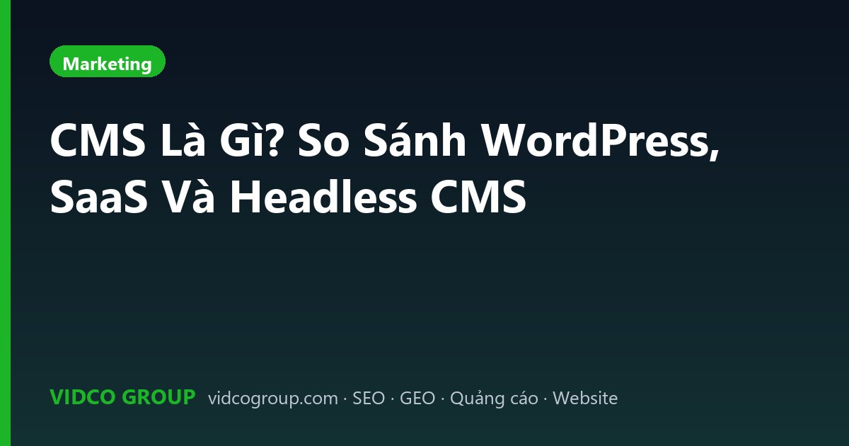 CMS Là Gì? So Sánh WordPress, SaaS Và Headless CMS