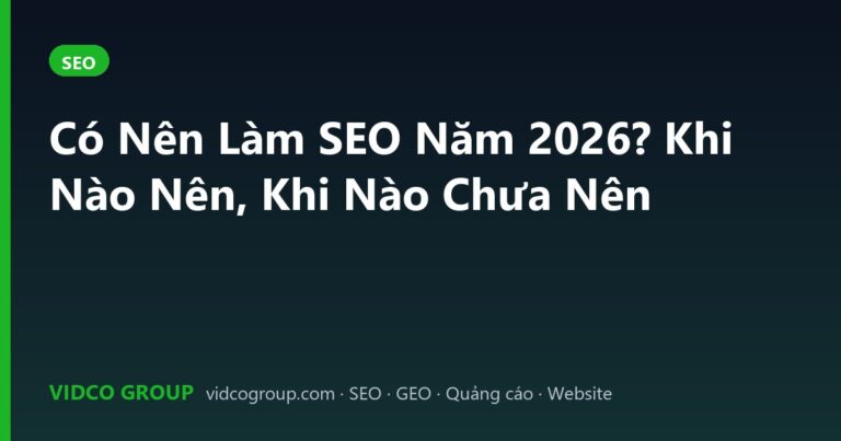 Có Nên Làm SEO Năm 2026? Khi Nào Nên, Khi Nào Chưa Nên