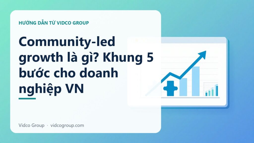 Community-Led Growth Là Gì? Xây Dựng Cộng Đồng Như Động Cơ Tăng Trưởng 2026