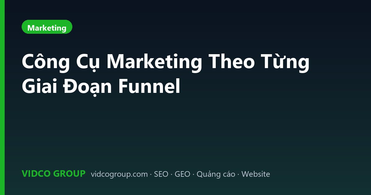 Công Cụ Marketing Theo Từng Giai Đoạn Funnel