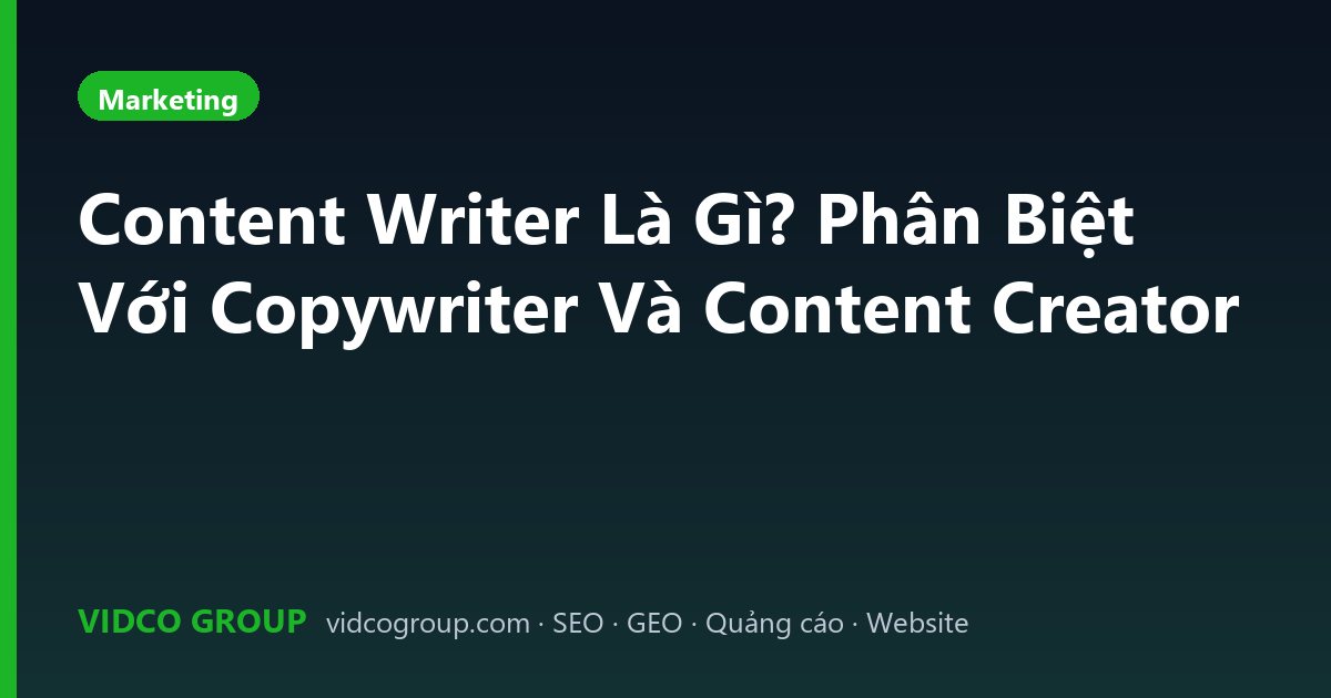 Content Writer Là Gì? Phân Biệt Với Copywriter Và Content Creator