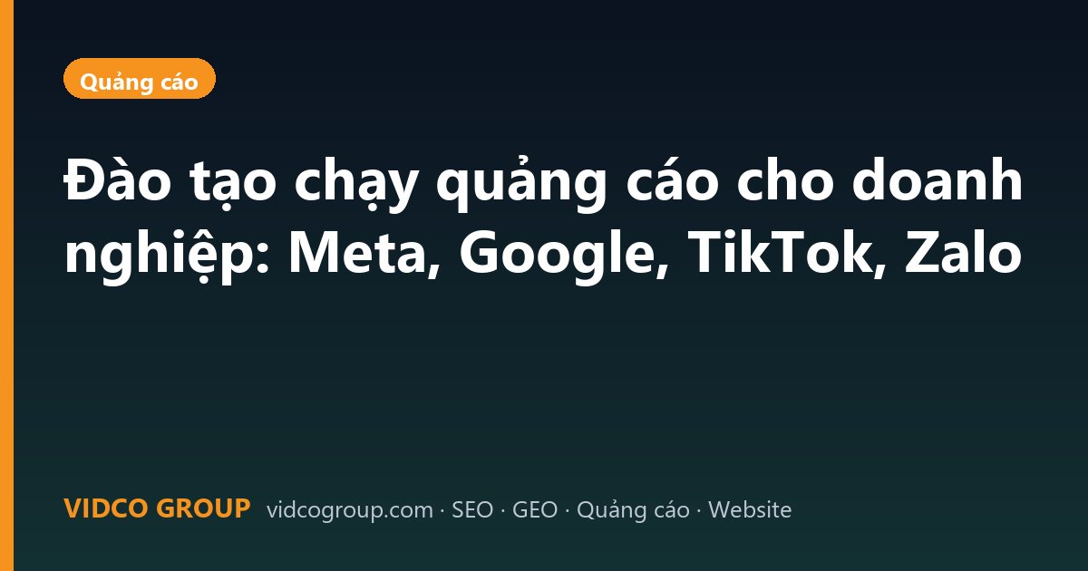 Đào tạo chạy quảng cáo cho doanh nghiệp: Meta, Google, TikTok, Zalo
