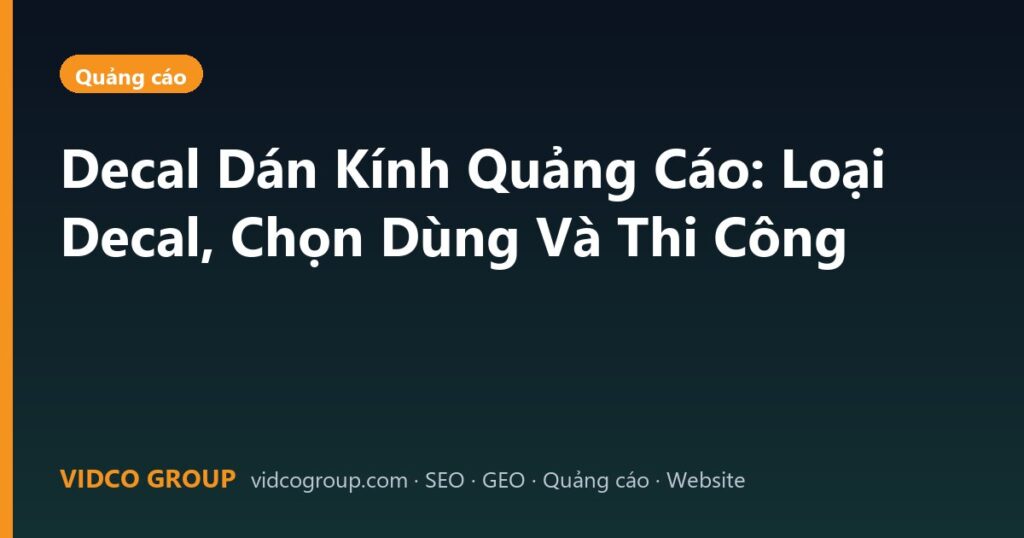 Decal Dán Kính Quảng Cáo: Loại Decal, Chọn Dùng Và Thi Công