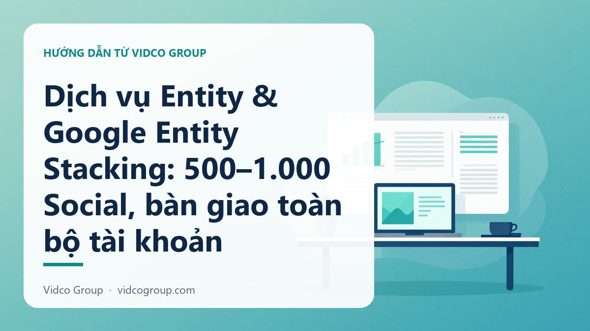 Hình minh họa: Dịch vụ Entity & Google Entity Stacking: 500–1.000 Social, bàn giao toàn bộ tài khoản