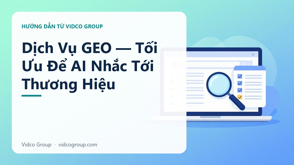 Dịch Vụ GEO — Tối Ưu Để AI Nhắc Tới Thương Hiệu | Vidco Group