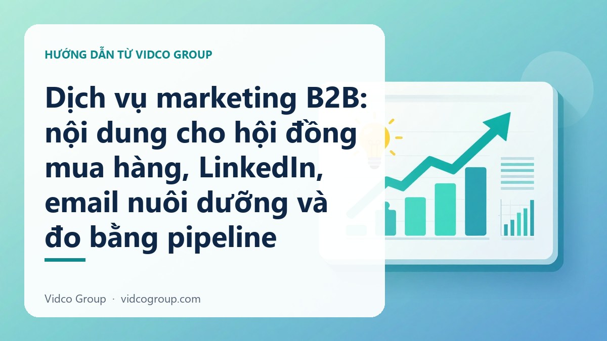 Dịch vụ marketing B2B: nội dung cho hội đồng mua hàng, LinkedIn, email nuôi dưỡng và đo bằng pipeline