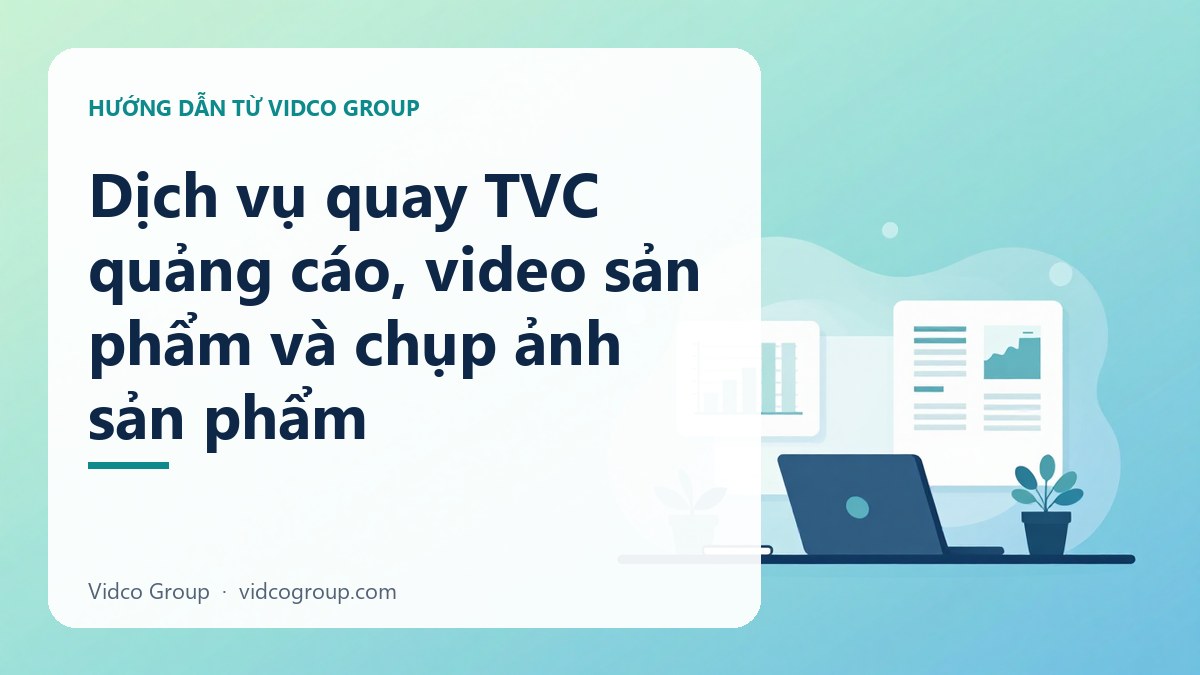 Dịch vụ quay TVC quảng cáo, video sản phẩm và chụp ảnh sản phẩm