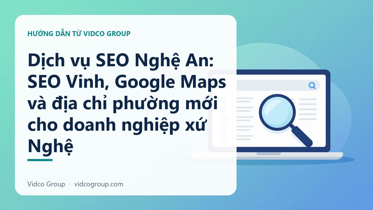Dịch vụ SEO Nghệ An: SEO Vinh, Google Maps và địa chỉ phường mới cho doanh nghiệp xứ Nghệ