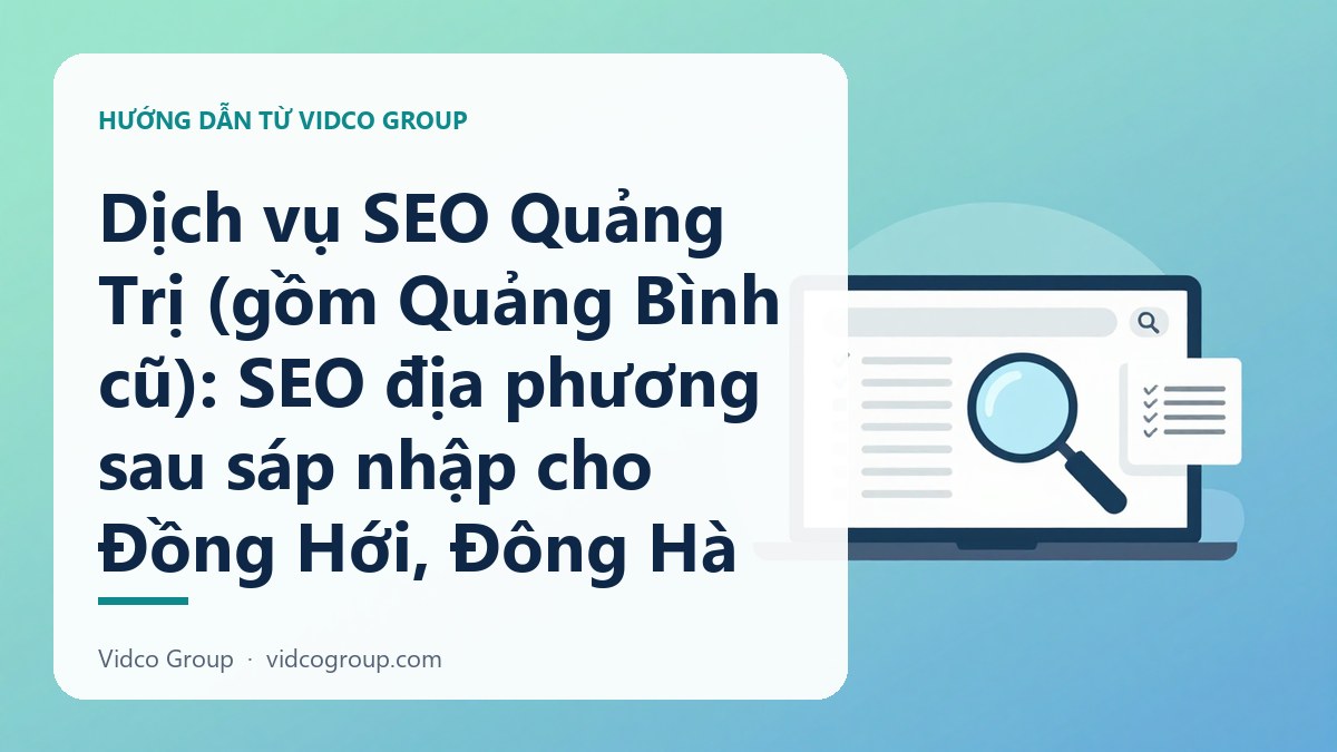 Hình minh họa: Dịch vụ SEO Quảng Trị (gồm Quảng Bình cũ): SEO địa phương sau sáp nhập cho Đồng Hới, Đông Hà
