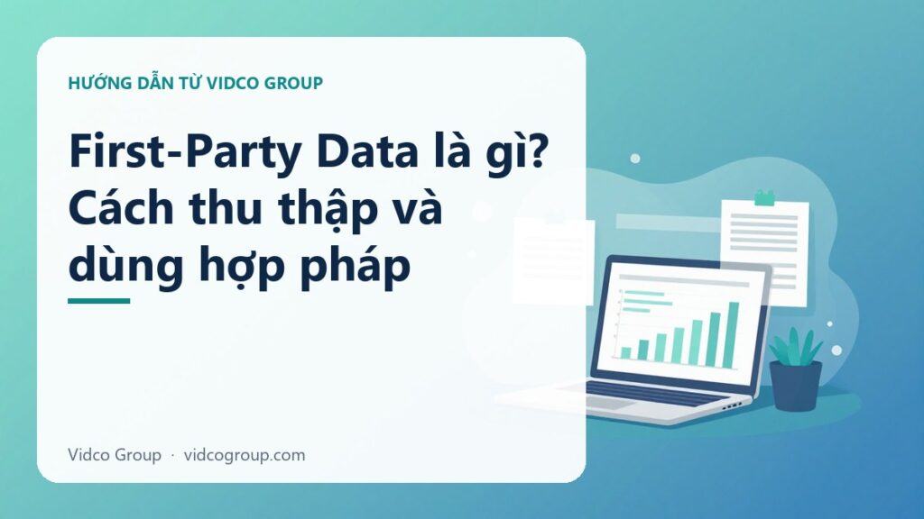 First-Party Data Là Gì? Chiến Lược Dữ Liệu Bên Thứ Nhất Thời Hậu Cookie