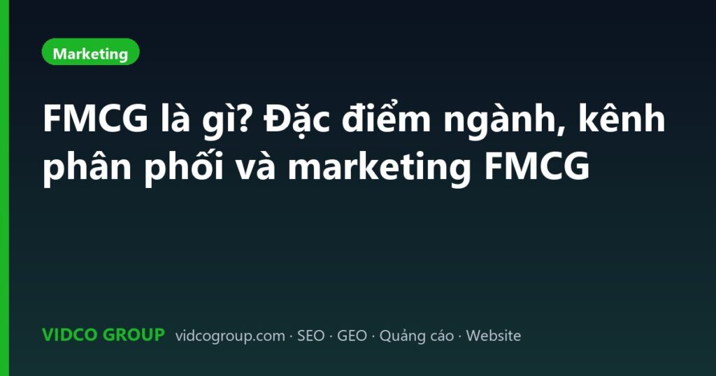FMCG là gì? Đặc điểm ngành, kênh phân phối và marketing FMCG