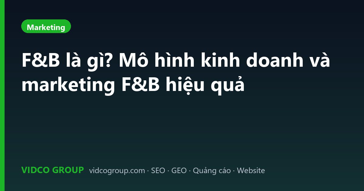 F&B là gì? Mô hình kinh doanh và marketing F&B hiệu quả