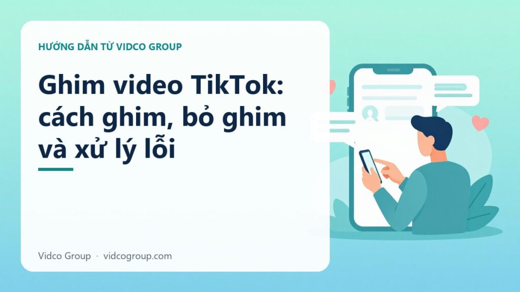 Ghim video TikTok: cách ghim, bỏ ghim và xử lý lỗi