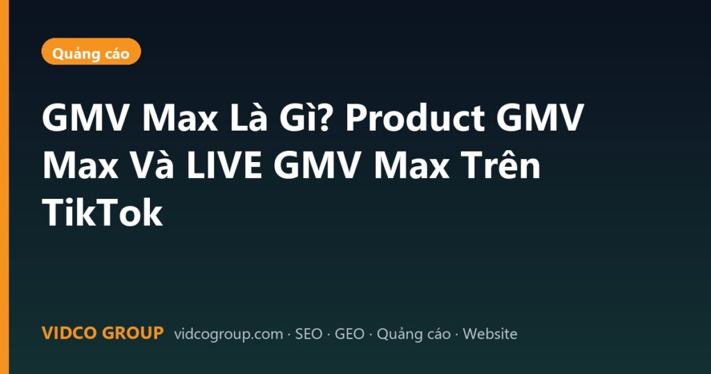 GMV Max Là Gì? Product GMV Max Và LIVE GMV Max Trên TikTok