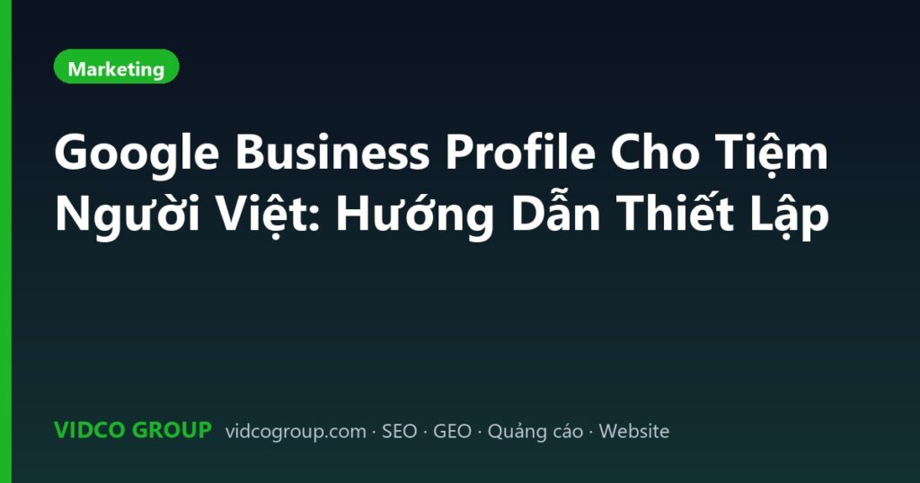 Google Business Profile Cho Tiệm Người Việt: Hướng Dẫn Thiết Lập