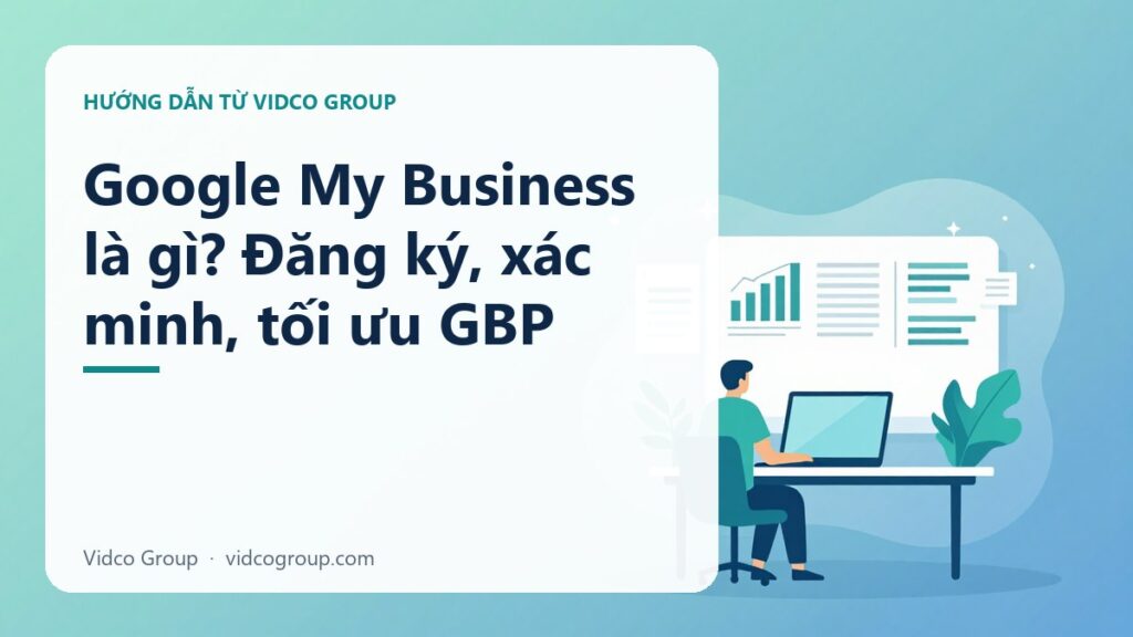 Google My Business Là Gì? Hướng Dẫn Tối Ưu GBP 2026