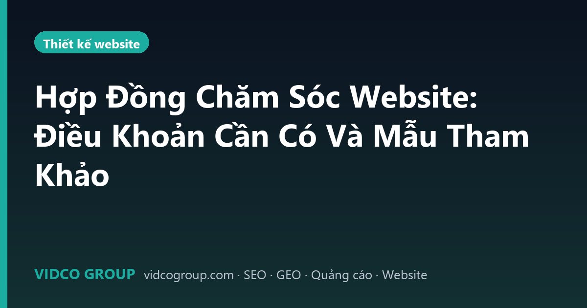 Hợp Đồng Chăm Sóc Website: Điều Khoản Cần Có Và Mẫu Tham Khảo