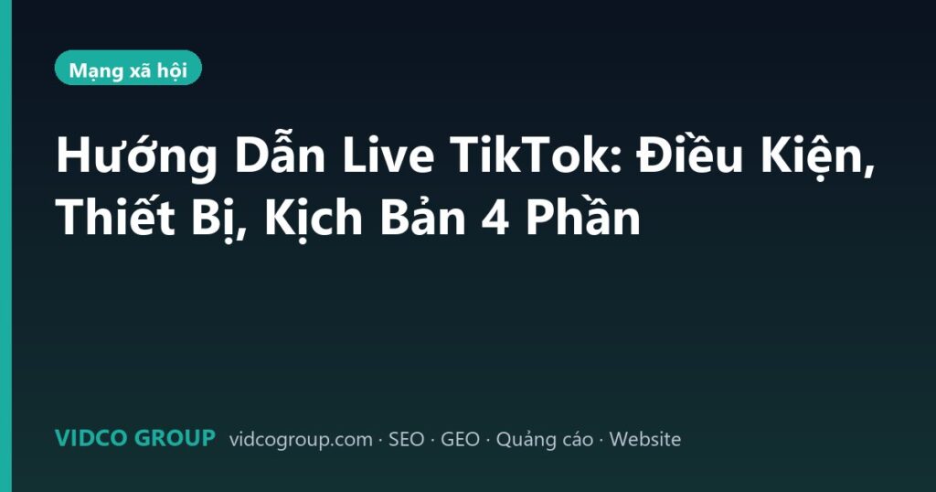 Hướng Dẫn Live TikTok: Điều Kiện, Thiết Bị, Kịch Bản 4 Phần